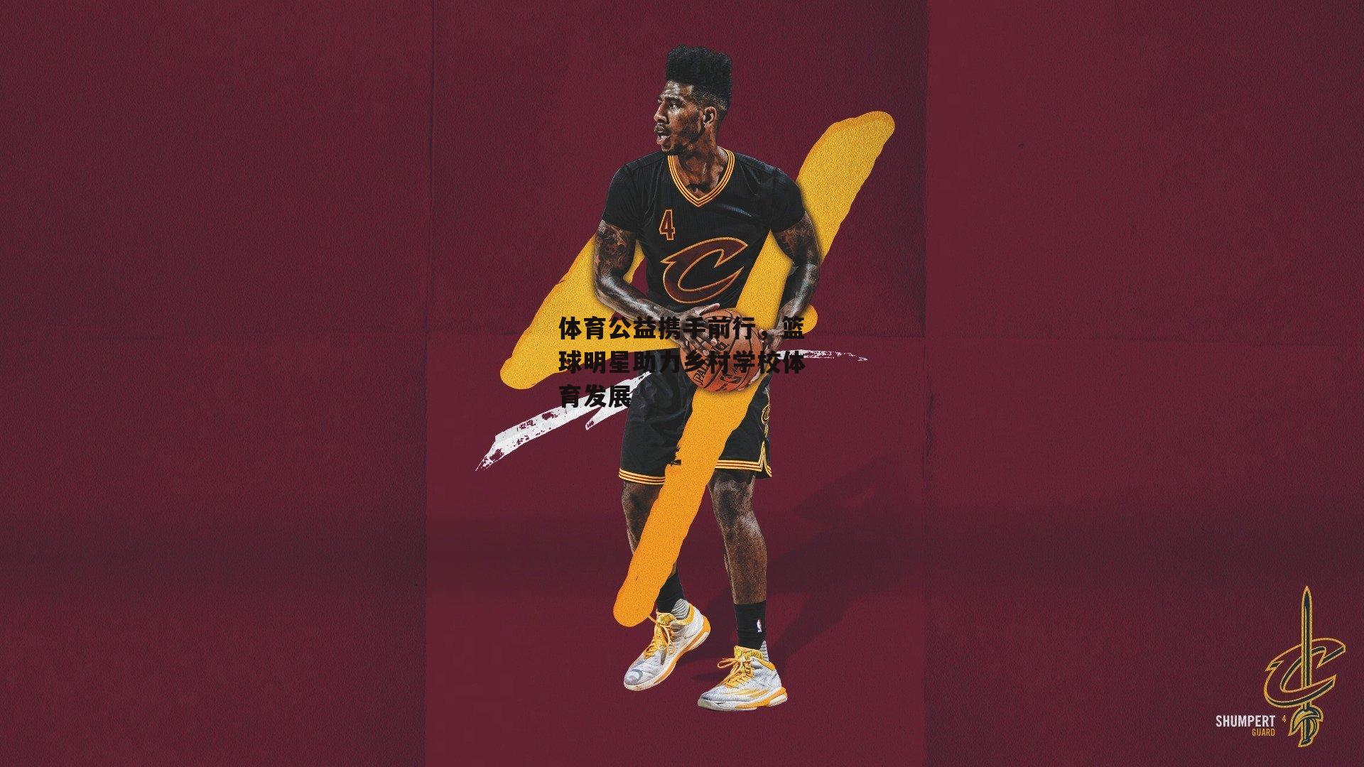 体育公益携手前行,篮球明星助力乡村学校体育发展