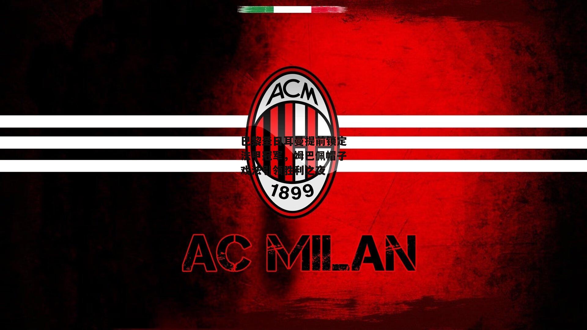 巴黎圣日耳曼提前锁定法甲冠军，姆巴佩帽子戏法引领胜利之夜